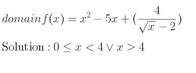 The domain of f(x)=x^2-5x+(4/(sqrt(x)-2)) is 0<= x<4\lor x>4